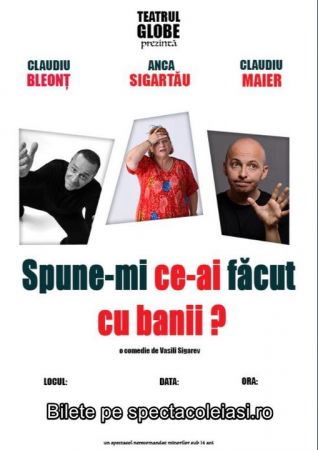 Spectacolul "SPUNE-MI CE-AI FĂCUT CU BANII!"