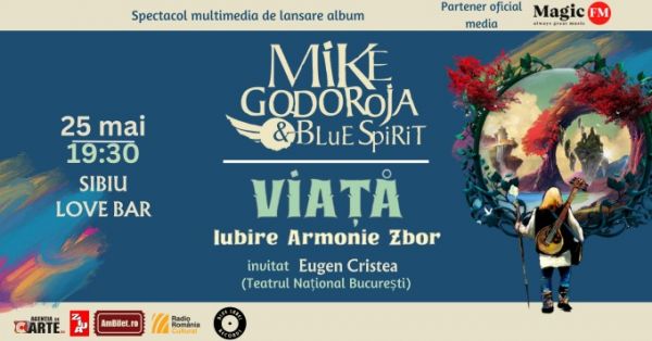 Mike Godoroja & Blue Spirit: VIAȚĂ : iubire | armonie | zbor