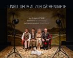 LUNGUL DRUM AL ZILEI CĂTRE NOAPTE | Spectacol